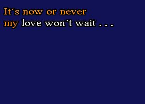 It's now or never
my love won't wait . . .