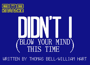 .m-

KARAOKE

BMW F H

BLOW YOUR MIND
THIS TIME

WRITTEN BY THOMQS BELLINILLIQM HQRT