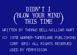 DIDIW T I
(BLOW YOUR MIND
THIS TIME

NRyTTEN BY THOMQS BELL NILLIQM HQRT

(C) 1976 NQRNER-TQMERLQNE PUBLISHING
CORP (BMI) QLL RIGHTS RESERUED
USED BY PERMISSION