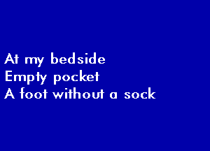At my bedside

Empty pocket
A foot without a sock