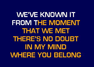 WE'VE KNOWN IT
FROM THE MOMENT
THAT WE MET

THERE'S IX