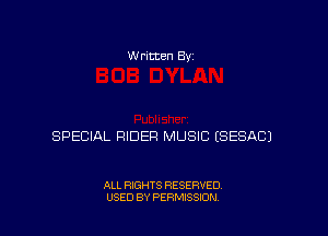 w rltten By

SPECIAL RIDER MUSIC ESESACJ

ALL RIGHTS RESERVED
USED BY PERMISSION