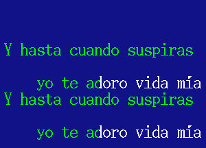 Y hasta cuando suspiras

yo te adoro Vida mia
Y hasta cuando susplras

yo te adoro Vida mia