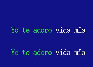 Yo te adoro Vida mia

Yo te adoro Vida mia