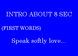 INTRO ABOUT 8 SEC

(FIRST WORDS)

Speak softly love. ..