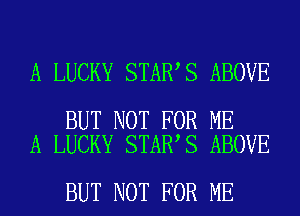 A LUCKY STAR S ABOVE

BUT NOT FOR ME
A LUCKY STAR S ABOVE

BUT NOT FOR ME