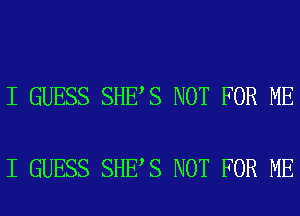 I GUESS SHE S NOT FOR ME

I GUESS SHE S NOT FOR ME