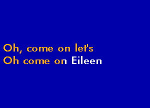 Oh, come on Iefs

Oh come on Eileen