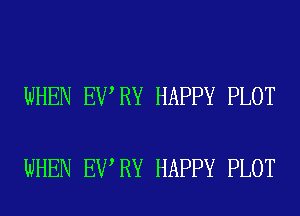 WHEN EV RY HAPPY PLOT

WHEN EV RY HAPPY PLOT