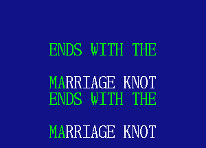 ENDS WITH THE

MARRIAGE KNOT
ENDS WITH THE

MARRIAGE KNOT l