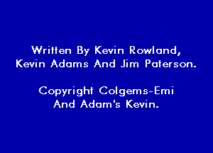 Written By Kevin Rowland,
Kevin Adams And Jim Paterson.

Copyright Colgems-Emi
And Adam's Kevin.