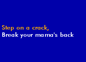 Step on a crock,

Break your ma mo's back