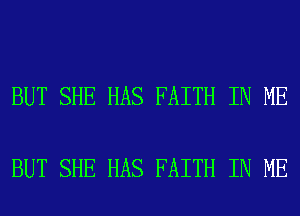 BUT SHE HAS FAITH IN ME

BUT SHE HAS FAITH IN ME