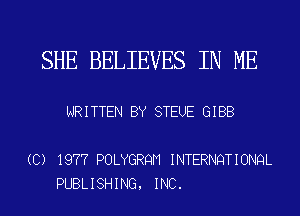 SHE BELIEVES IN ME

WRITTEN BY STEUE 8188

(C) 1977 POLYGRQM INTERNQTIONQL
PUBLISHING, INC.