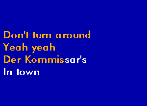 Don't turn around

Yea h yea h

Der Kommissa r's
In town