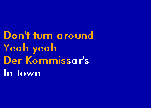 Don't turn around

Yea h yea h

Der Kommissa r's
In town