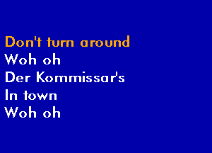 Don't turn a round

Woh oh

Der KommissoHs
In town

Woh oh