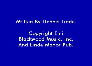Written By Dennis Linde.

Copyright Emi
Blockwood Music, Inc.

And Linde Manor Pub.