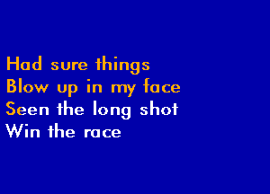 Had sure things
Blow up in my face

Seen the long shot
Win the race