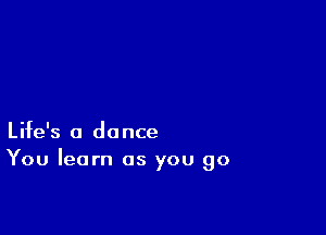 Life's a dance
You learn as you go