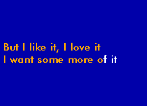 But I like if, I love if

I want some more of if