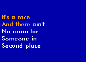 HS 0 race
And there ain't

No room for
Someone in
Second place