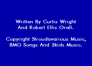 Written By Curtis Wright
And Robert Ellis Orall.

Copyright Stroudavarious Music,
BMG Songs And 2kids Music.