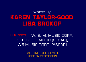 W ritcen By

W. B M MUSIC CORP,
K T. GDDD MUSIC ESESACJ.
WB MUSIC CORP (ASCAPJ

ALL RIGHTS RESERVED
USED BY PERMISSION