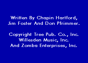 Written By Chopin Hartford,
Jim Foster And Don Pfrimmer.

Copyright Tree Pub. Co., Inc.
Willesden Music, Inc.
And Zomba Enterprises, Inc.