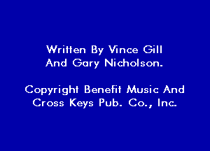 Wrillen By Vince Gill
And Gory Nicholson.

Copyright Benefit Music And
Cross Keys Pub. Co., Inc.