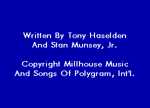 Written By Tony Hoselden
And Stan Munsey, Jr.

Copyright Millhouse Music
And Songs Of Polygrom, Int'l.