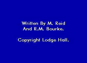 Written By M. Reid
And R.M. Bourke.

Copyright Lodge Hall.