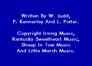 Wrilien By W. Judd,
P. Kennerley And L. PoHer.

Copyright Irving Music,
Kentucky Sweetheart Music,

Sheep In Tow Music
And Little March Music.