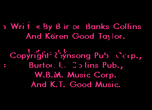 1 Wrif Iz By B Jr or Banks Collins
And Kdren Good Ta) Ior.
Cop',!'ri.5'gi'1i' Zzynsong PU5 C('rp.,
1 Burton. L- .. 3 Iins Pub.,
W.B.M. Music Corp.
And K.T. Good Music.