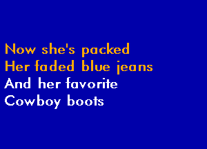 Now she's packed
Her faded blue ieans

And her favorite
Cowboy boots