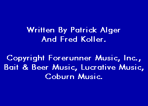 Written By Patrick Alger
And Fred Koller.

Copyright Forerunner Music, Inc.,
Bait 8g Beer Music, Lucrative Music,
Coburn Music.