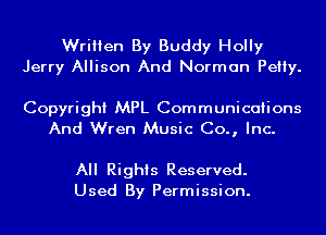 Written By Buddy Holly
Jerry Allison And Norman Petty.

Copyright MPL Communications
And Wren Music Co., Inc.

All Rights Reserved.
Used By Permission.