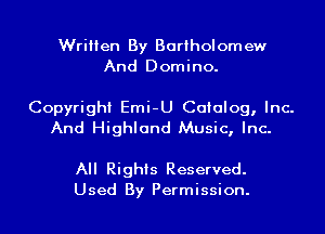 Written By Bartholomew
And Domino.

Copyright Emi-U Catalog, Inc.
And Highland Music, Inc.

All Rights Reserved.
Used By Permission.
