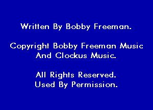 Written By Bobby Freeman.

Copyright Bobby Freeman Music
And Clockus Music.

All Rights Reserved.
Used By Permission.