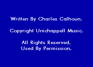 Written By Charles Calhoun.

Copyright Unichoppell Music.

All Rights Reserved.
Used By Permission.