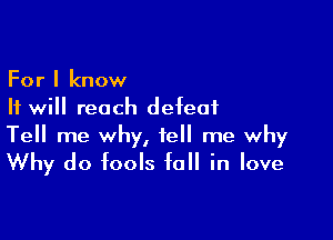 For I know
It will reach defeat

Tell me why, tell me why
Why do fools fall in love