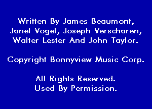 Written By James Beaumont,
Janet Vogel, Joseph Verscharen,
Walter Lester And John Taylor.

Copyright Bonnyview Music Corp.

All Rights Reserved.
Used By Permission.