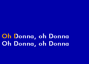 Oh Donna, oh Donna
Oh Donna, oh Donna
