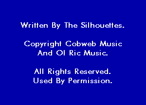 Written By The Silhouettes.

Copyright Cobweb Music
And OI Ric Music.

All Righis Reserved.
Used By Permission.

g