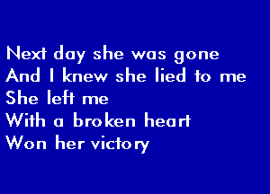 Next day she was gone
And I knew she lied to me

She leH me

With a broken heart
Won her victory