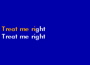 Treat me rig hi

Treat me rig hi