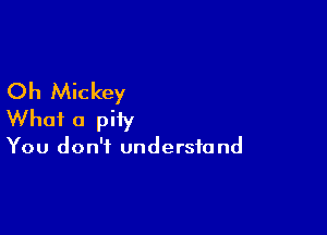 Oh Mickey

What a pity

You don't understand