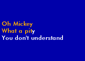 Oh Mickey

What a pity

You don't understand