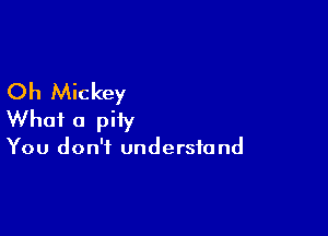 Oh Mickey

What a pity

You don't understand