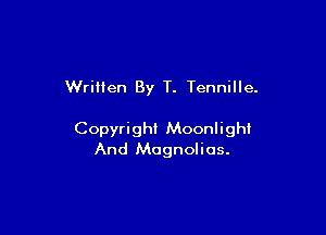 Written By T. Tennille.

Copyright Moonlight
And Magnolios.